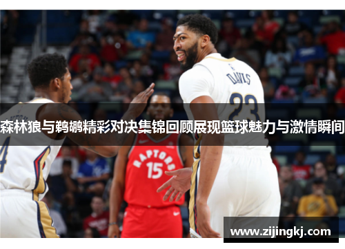 森林狼与鹈鹕精彩对决集锦回顾展现篮球魅力与激情瞬间