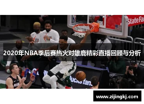 2020年NBA季后赛热火对雄鹿精彩直播回顾与分析